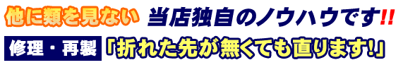 修理・再製「折れた先が無くても直ります！」